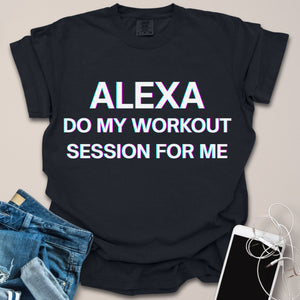 Alexa Do My Workout Funny Shirt