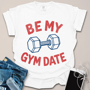 Be My Gym Date Shirt