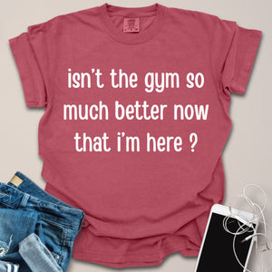 Better Now That I'm Here Sassy Shirt