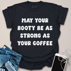 Booty As Strong As Coffee Shirt