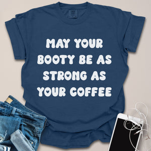 Booty As Strong As Coffee Shirt