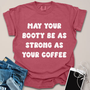 Booty As Strong As Coffee Shirt