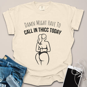 Might Have To Call In Thicc Shirt