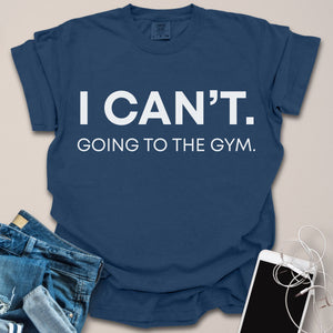 Can't Going To Gym Shirt