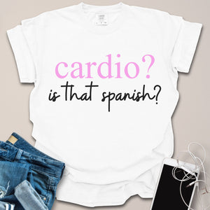 Cardio - Is That Spanish? Funny Shirt