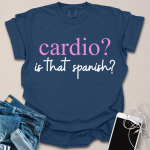 Cardio - Is That Spanish? Funny Shirt