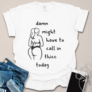 Damn Might Have To Call In Thicc Graphic Shirt
