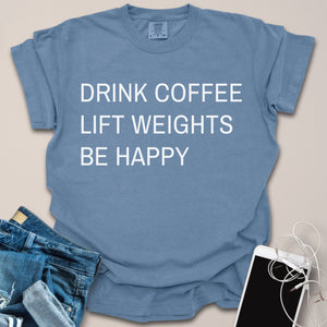 Drink Coffee Lift Weights Be Happy Shirt