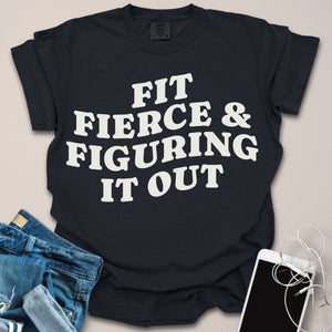 Fit, Fierce, Figuring It Out Shirt