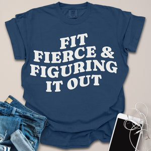 Fit, Fierce, Figuring It Out Shirt