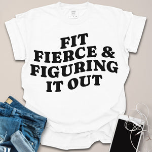 Fit, Fierce, Figuring It Out Shirt