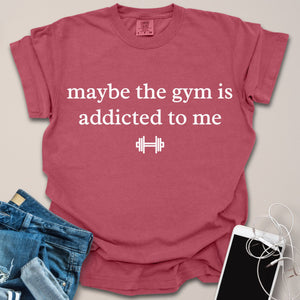 Gym Is Addicted To Me Shirt