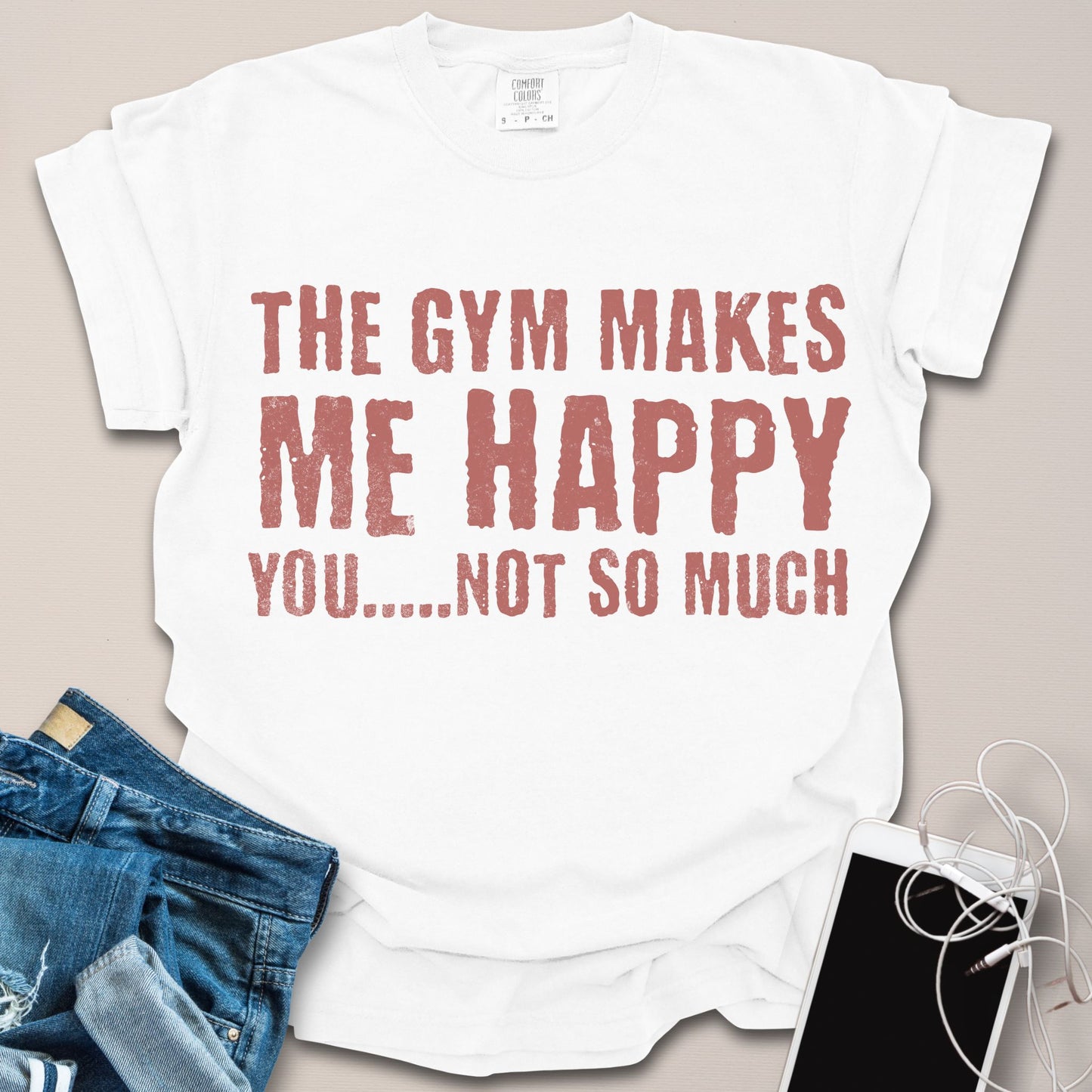 Gym Makes Me Happy, You Not So Much Shirt