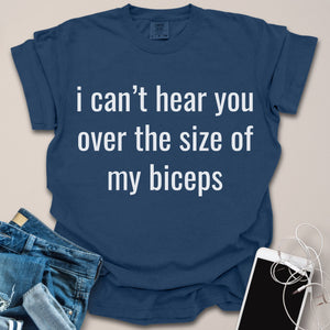 Can't Hear You Over My Biceps Shirt