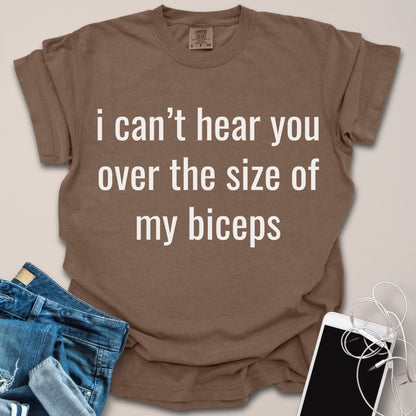 Can't Hear You Over My Biceps Shirt