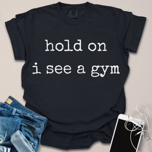 Hold On I See A Gym Shirt