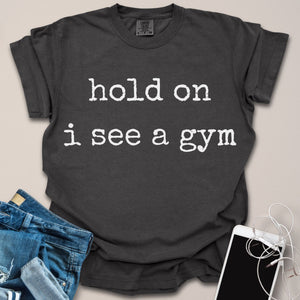Hold On I See A Gym Shirt