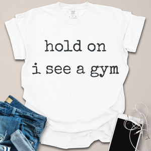 Hold On I See A Gym Shirt