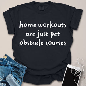 Home Workouts Are Pet Obstacle Courses Shirt