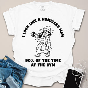 Looking Like Homeless Person At Gym Shirt