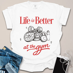 Life is Better at the Gym Shirt