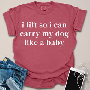 Lift So I Can Carry My Dog Like Baby Shirt