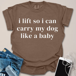 Lift So I Can Carry My Dog Like Baby Shirt