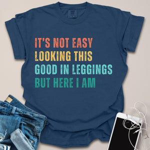 Not Easy Looking Good In Leggings Shirt