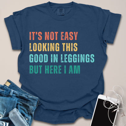 Not Easy Looking Good In Leggings Shirt