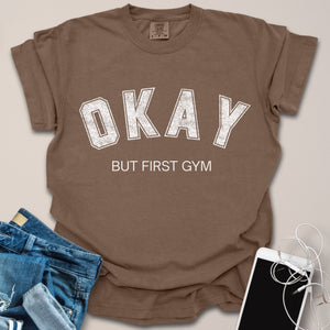 Okay But First Gym Shirt