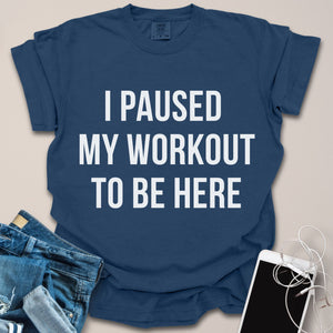 Paused My Workout To Be Here Shirt