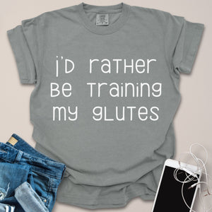 I'd Rather Be Training My Glutes Shirt