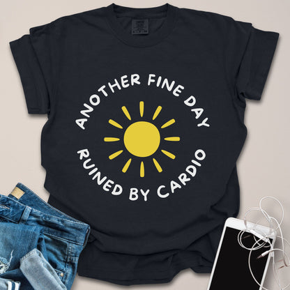 Another Fine Day Ruined by Cardio Shirt
