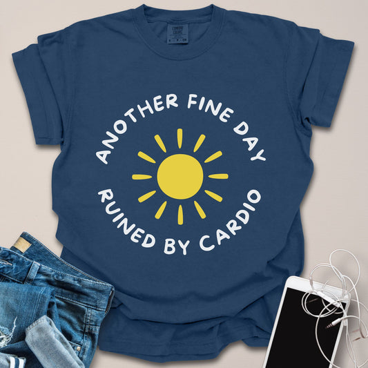Another Fine Day Ruined by Cardio Shirt