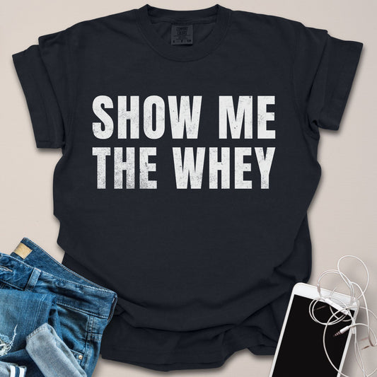 Show Me The Whey Shirt