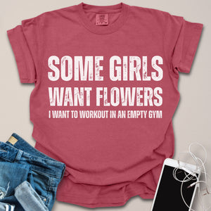 Some Girls Want Flowers Funny Gym Shirt