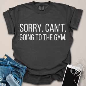 Sorry Can't Going to the Gym Shirt