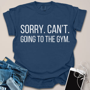 Sorry Can't Going to the Gym Shirt