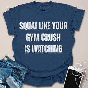 Squat Like Gym Crush Is Watching Shirt