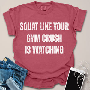 Squat Like Gym Crush Is Watching Shirt