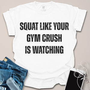 Squat Like Gym Crush Is Watching Shirt