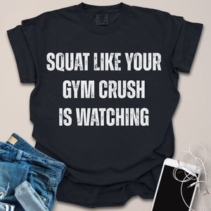 Squat Like Gym Crush Is Watching Shirt