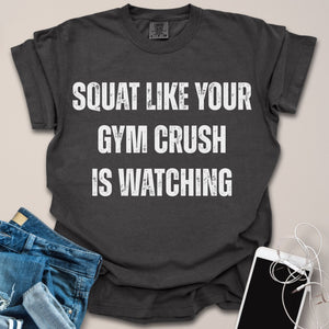 Squat Like Gym Crush Is Watching Shirt