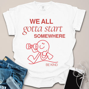 Gotta Start Somewhere Gym Shirt