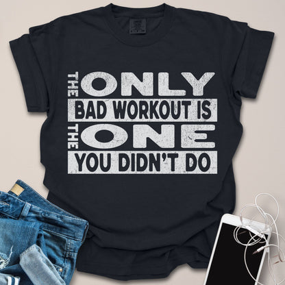 Only Bad Workout Motivational Gym Shirt