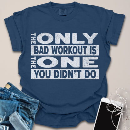 Only Bad Workout Motivational Gym Shirt