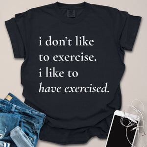 I Like To Have Exercised Shirt