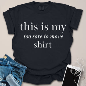 Too Sore To Move Shirt