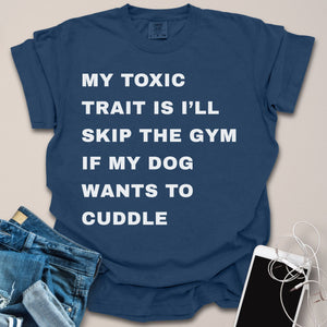 Toxic Trait Is Skipping Gym To Cuddle Dog Shirt