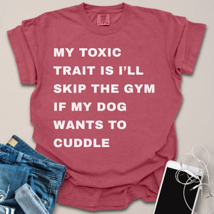 Toxic Trait Is Skipping Gym To Cuddle Dog Shirt
